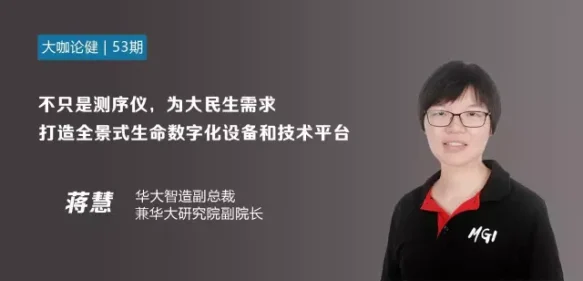 蒋慧：首次专访谈国产测序仪参数和华大智造平台规划 | 《大咖论健》53期
