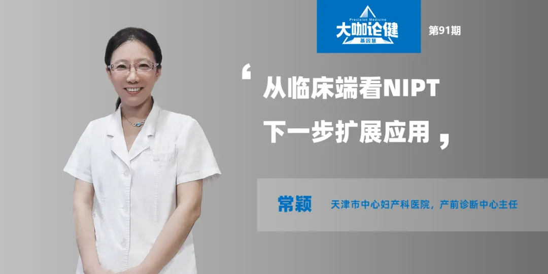 从临床端看NIPT下一步扩展应用 | 专访天津中心妇产常颖主任